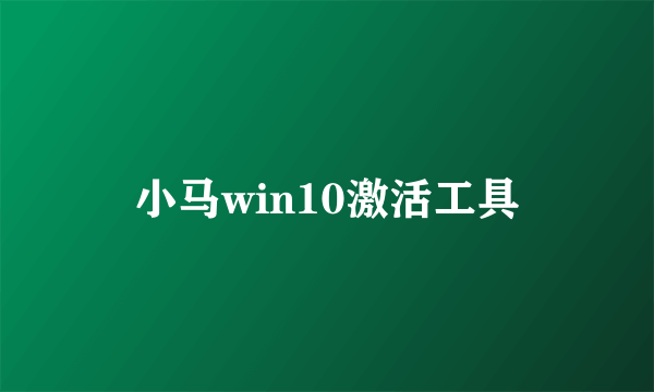 小马win10激活工具
