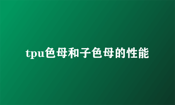 tpu色母和子色母的性能