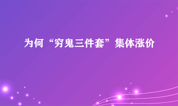 为何“穷鬼三件套”集体涨价