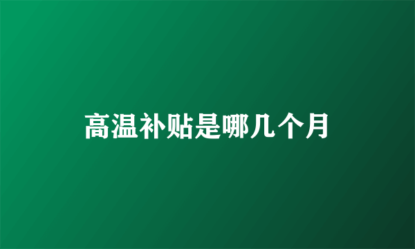 高温补贴是哪几个月