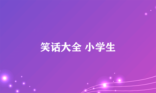 笑话大全 小学生