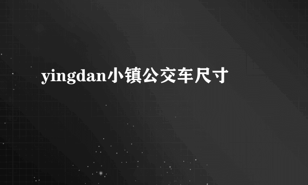 yingdan小镇公交车尺寸