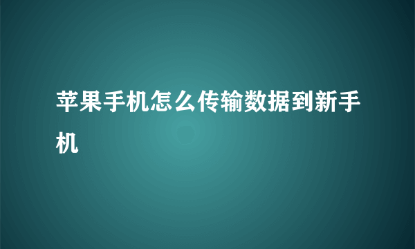 苹果手机怎么传输数据到新手机