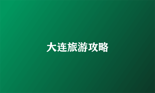 大连旅游攻略