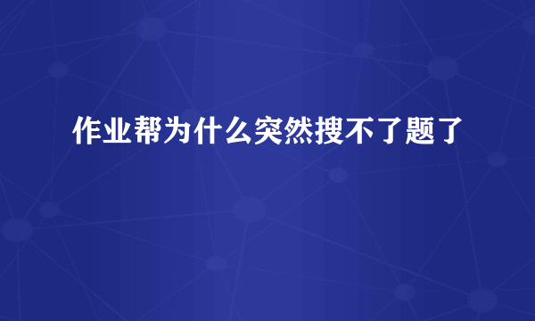 作业帮为什么突然搜不了题了