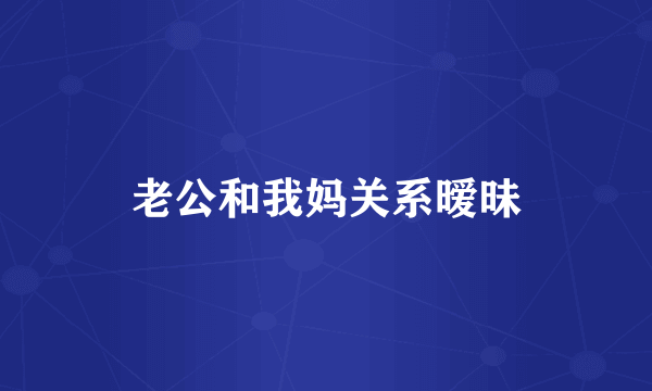 老公和我妈关系暧昧