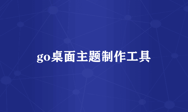 go桌面主题制作工具