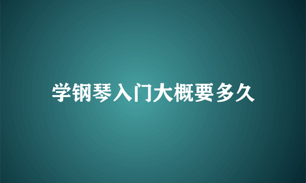 学钢琴入门大概要多久
