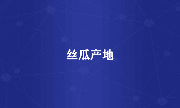 丝瓜产地
