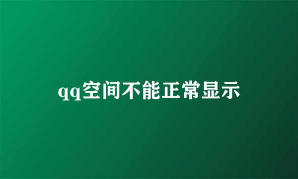 qq空间不能正常显示