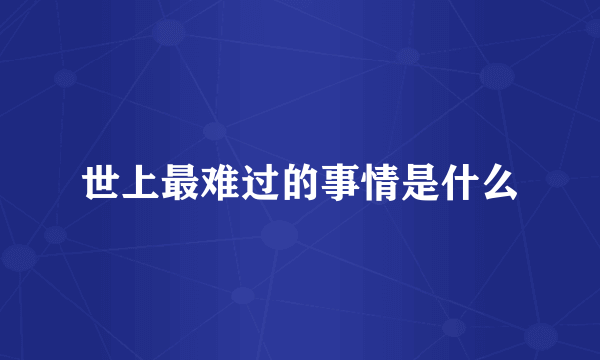 世上最难过的事情是什么