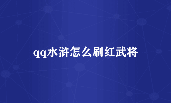 qq水浒怎么刷红武将