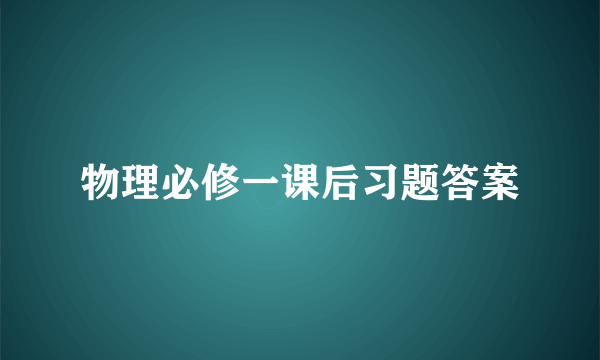 物理必修一课后习题答案