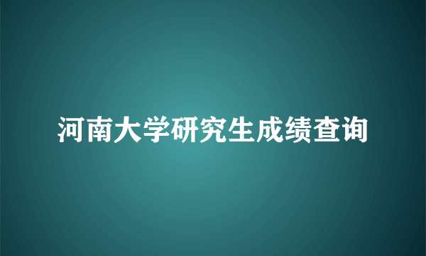 河南大学研究生成绩查询