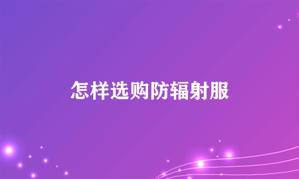怎样选购防辐射服