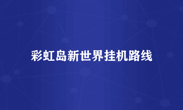 彩虹岛新世界挂机路线