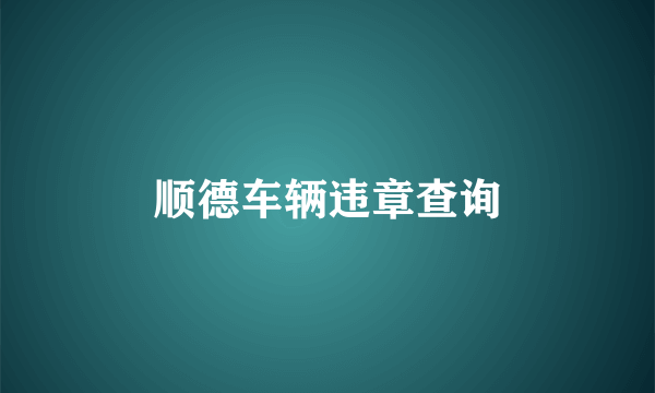 顺德车辆违章查询