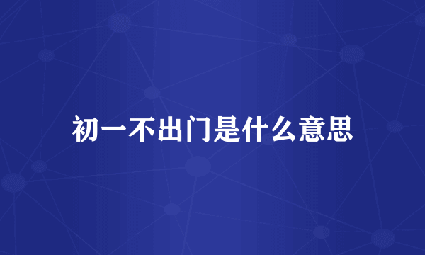 初一不出门是什么意思