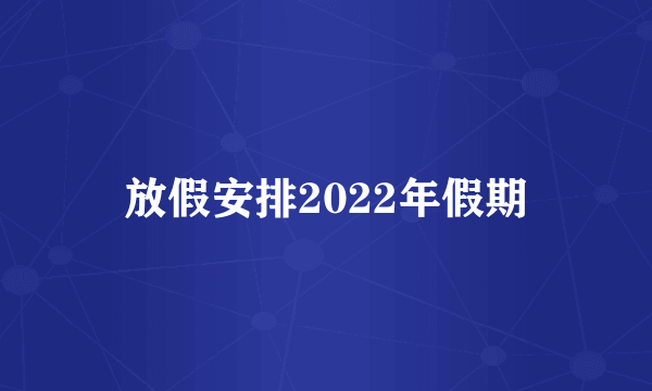 放假安排2022年假期