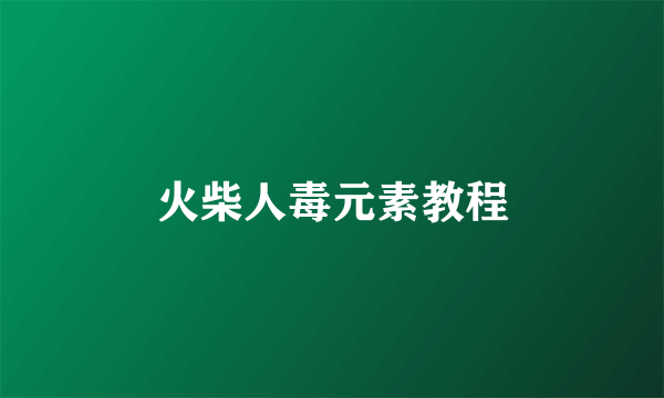 火柴人毒元素教程