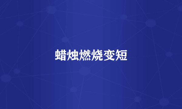 蜡烛燃烧变短
