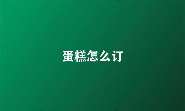 蛋糕怎么订