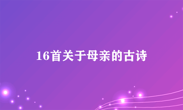 16首关于母亲的古诗