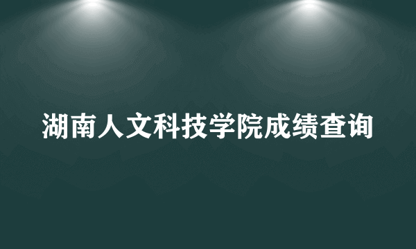 湖南人文科技学院成绩查询
