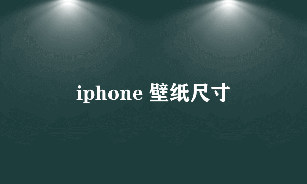 iphone 壁纸尺寸
