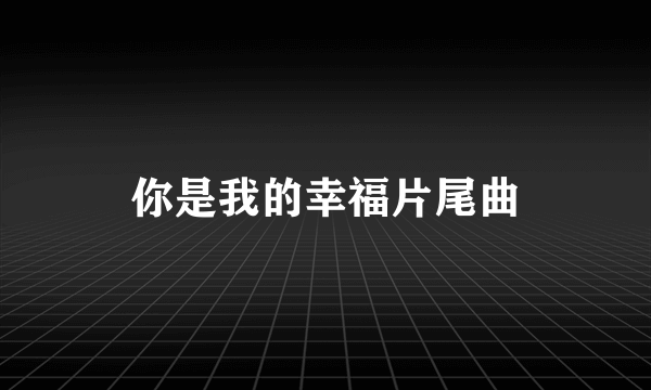 你是我的幸福片尾曲