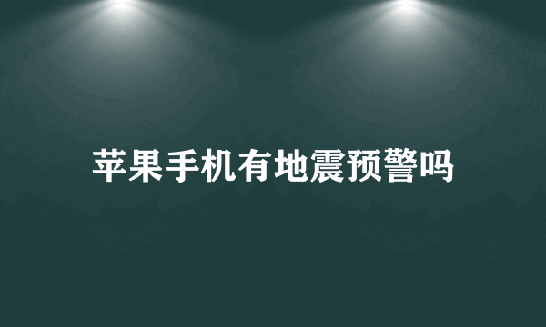 苹果手机有地震预警吗