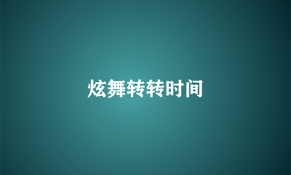 炫舞转转时间