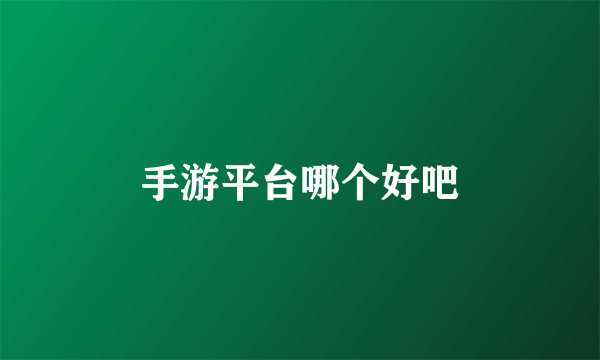 手游平台哪个好吧