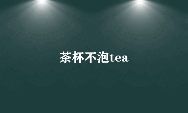茶杯不泡tea