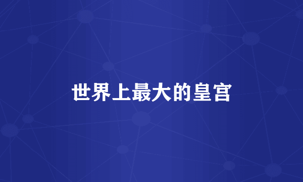 世界上最大的皇宫