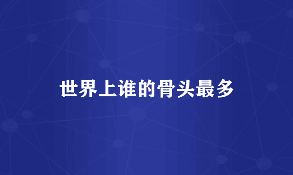 世界上谁的骨头最多