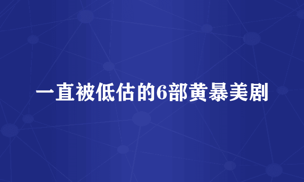 一直被低估的6部黄暴美剧
