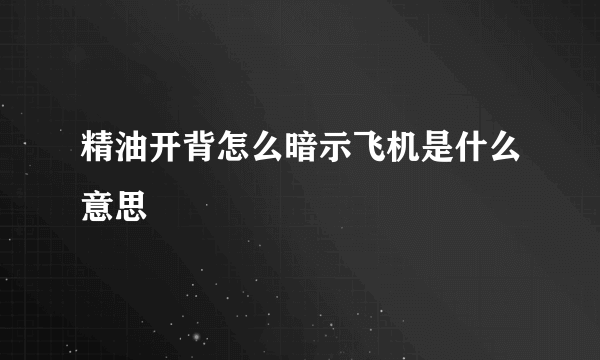 精油开背怎么暗示飞机是什么意思