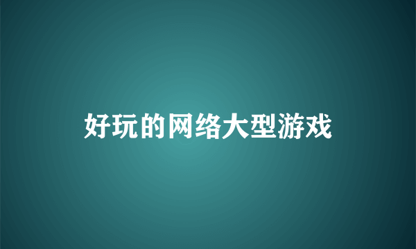 好玩的网络大型游戏