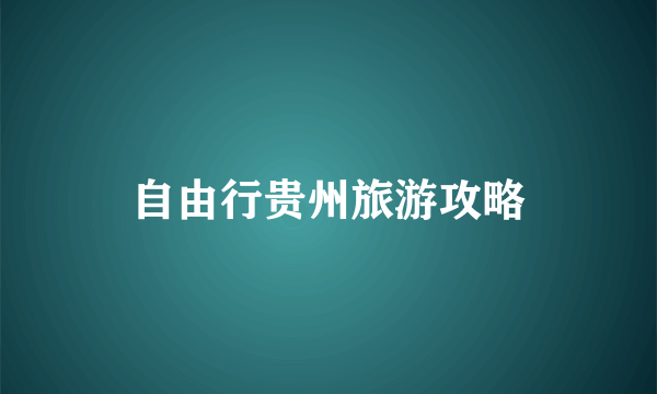 自由行贵州旅游攻略