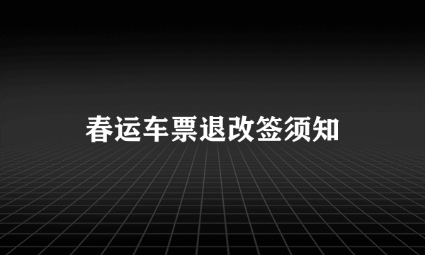 春运车票退改签须知