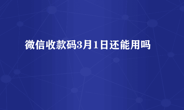 微信收款码3月1日还能用吗