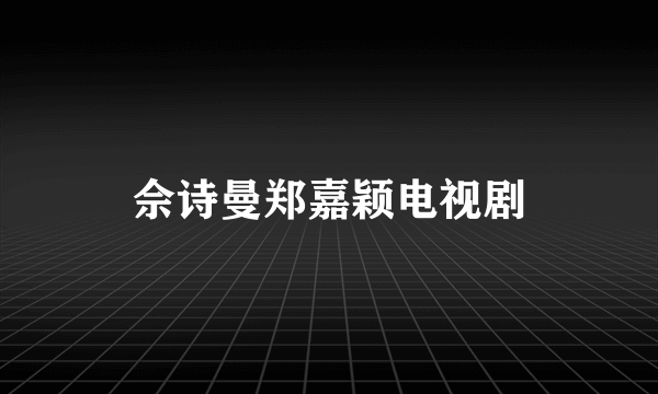 佘诗曼郑嘉颖电视剧