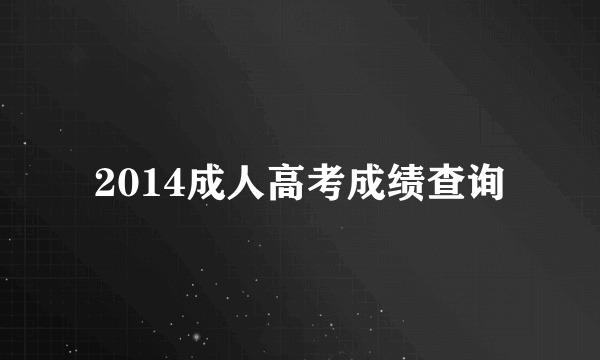 2014成人高考成绩查询