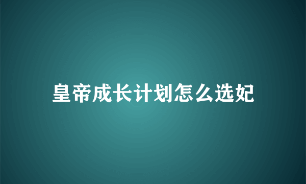 皇帝成长计划怎么选妃