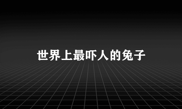 世界上最吓人的兔子