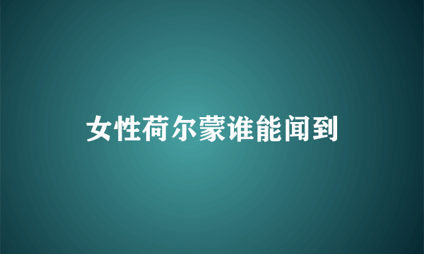 女性荷尔蒙谁能闻到