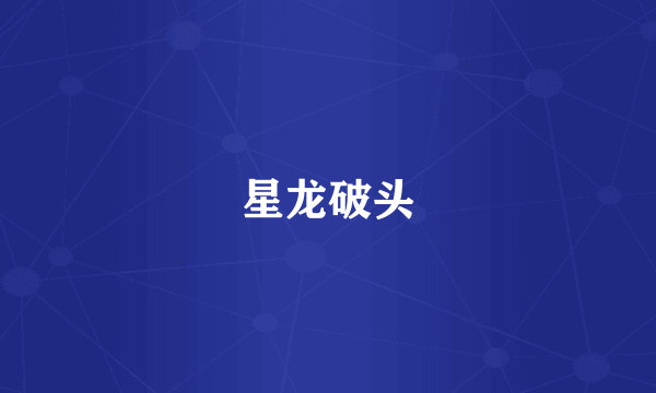 星龙破头