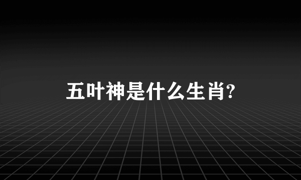 五叶神是什么生肖?