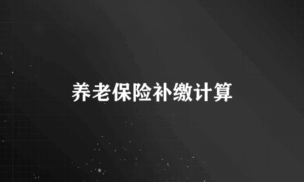 养老保险补缴计算